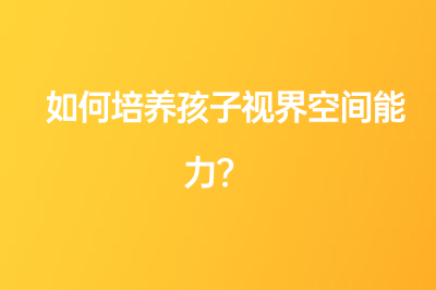 如何培养孩子视界空间能力？